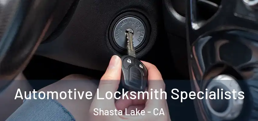 Automotive Locksmith Specialists Shasta Lake - CA