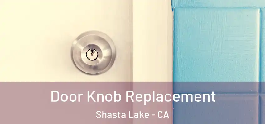 Door Knob Replacement Shasta Lake - CA