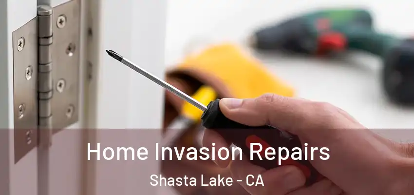 Home Invasion Repairs Shasta Lake - CA