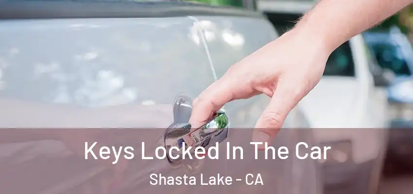 Keys Locked In The Car Shasta Lake - CA